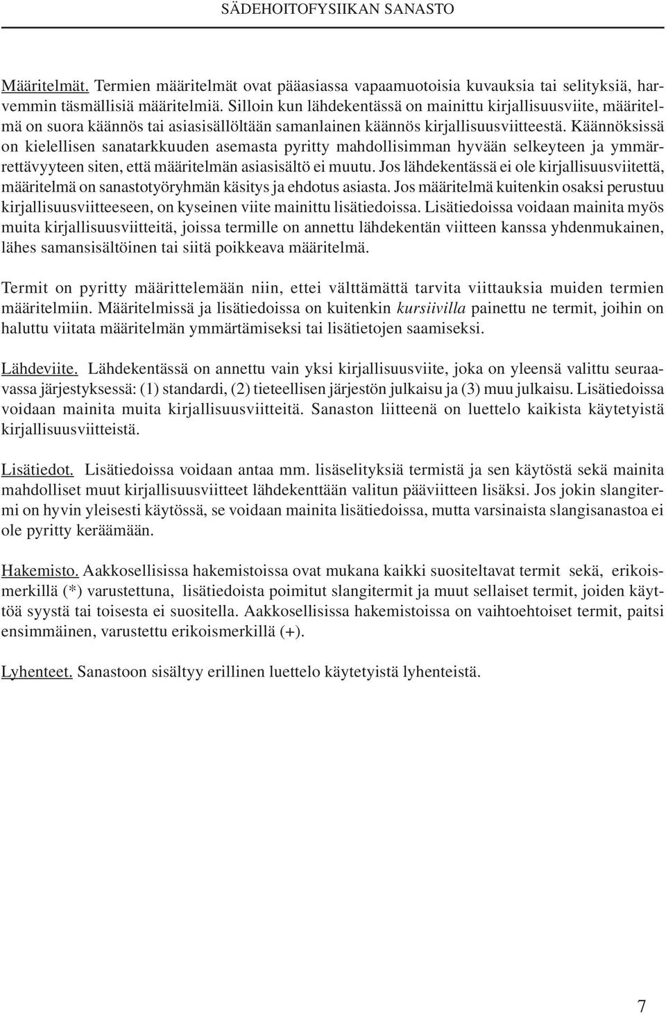 Käännöksissä on kielellisen sanatarkkuuden asemasta pyritty mahdollisimman hyvään selkeyteen ja ymmärrettävyyteen siten, että määritelmän asiasisältö ei muutu.