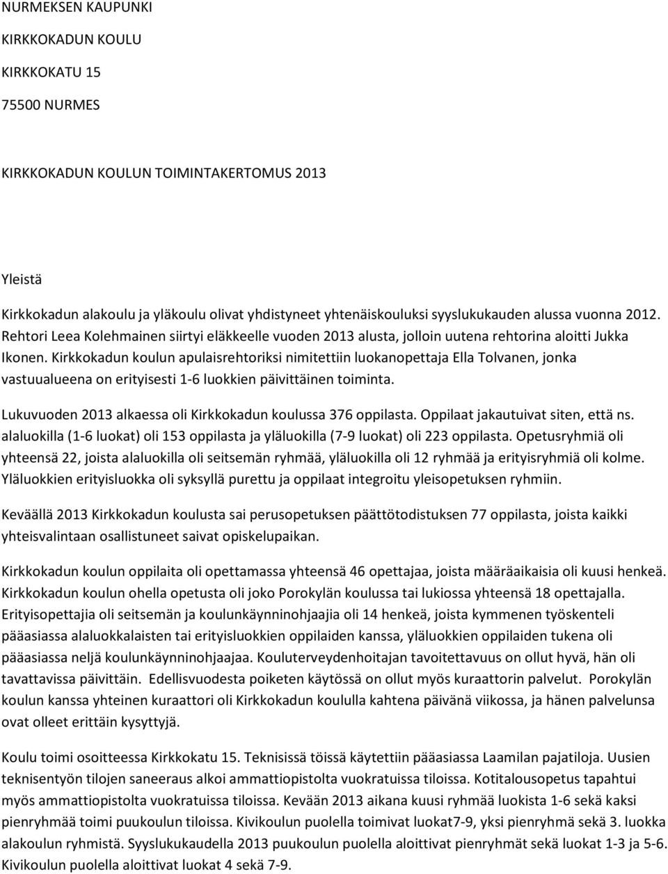 Kirkkokadun koulun apulaisrehtoriksi nimitettiin luokanopettaja Ella Tolvanen, jonka vastuualueena on erityisesti 1-6 luokkien päivittäinen toiminta.