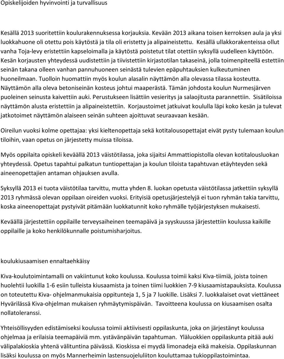 Kesällä ullakkorakenteissa ollut vanha Toja-levy eristettiin kapseloimalla ja käytöstä poistetut tilat otettiin syksyllä uudelleen käyttöön.