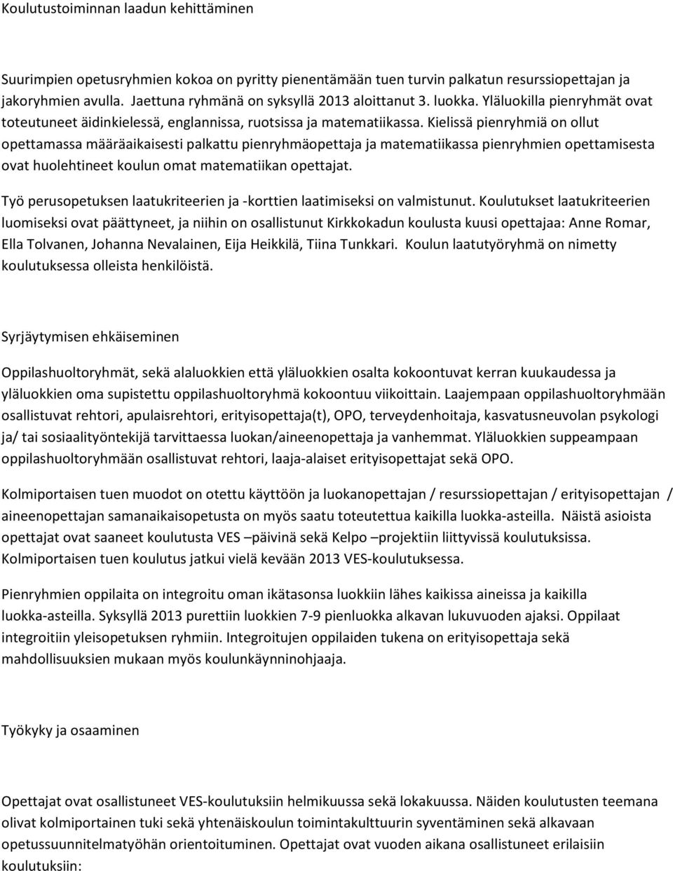 Kielissä pienryhmiä on ollut opettamassa määräaikaisesti palkattu pienryhmäopettaja ja matematiikassa pienryhmien opettamisesta ovat huolehtineet koulun omat matematiikan opettajat.