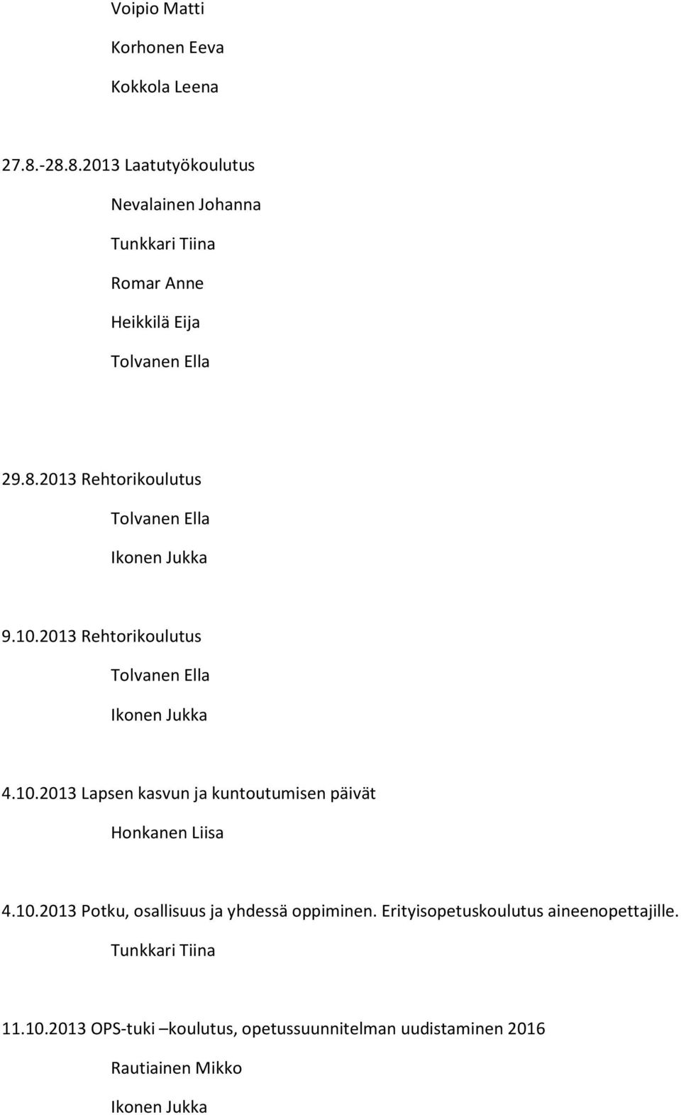10.2013 Potku, osallisuus ja yhdessä oppiminen. Erityisopetuskoulutus aineenopettajille. 11.10.2013 OPS-tuki koulutus, opetussuunnitelman uudistaminen 2016 Rautiainen Mikko Ikonen Jukka