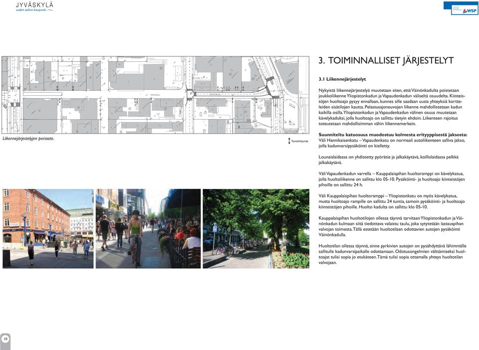 Kiinteistöjen huoltoajo pysyy ennallaan, unnes sille saadaan uusia yhteysiä ortteleiden sisätilojen autta. Pelastusajoneuvojen liienne mahdollistetaan adun aiilla osilla.