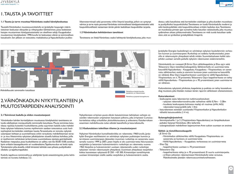 vastaamaan tämän päivän laaduaan aupunitilan tarpeita. 0 1.2 Väinönadun ehittämisen tavoitteet 21 Tavoitteena on liittää Väinönatu osasi ehittyvää ävelyesustaa, joa muo- 3-0 - 2 1-1 ma 20 Han 0.