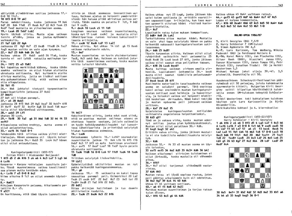 Musta ajaa valkean tornin a7:ään, jossa se joutuu myöhemmin vaikeuksiin. 1 Ta7 Lb5 Dg4 Jatkossa Rg5 Re7 Dxd8 Tfxd8 4 Txe7 fxg5 mustan voitto on vain ajan kysymys.