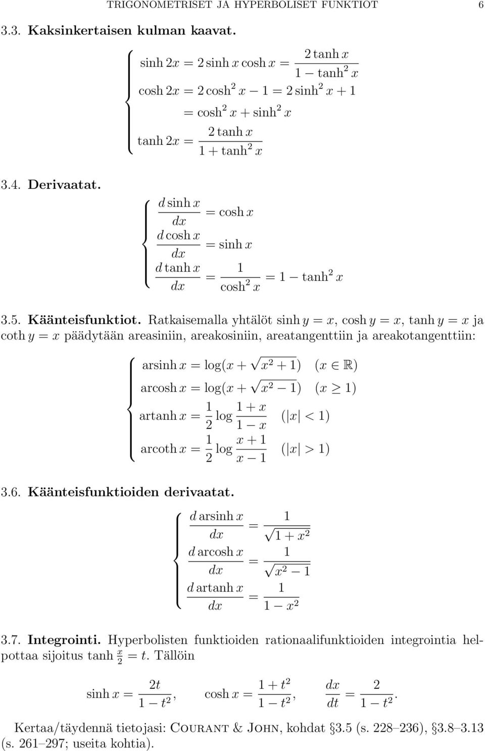 Ratkaisemalla yhtälöt sinh y = x, cosh y = x, tanh y = x ja coth y = x päädytään areasiniin, areakosiniin, areatangenttiin ja areakotangenttiin: arsinh x = log(x + x + ) (x R) arcosh x = log(x + x )