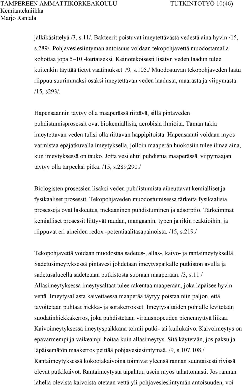 / Muodostuvan tekopohjaveden laatu riippuu suurimmaksi osaksi imeytettävän veden laadusta, määrästä ja viipymästä /15, s293/.