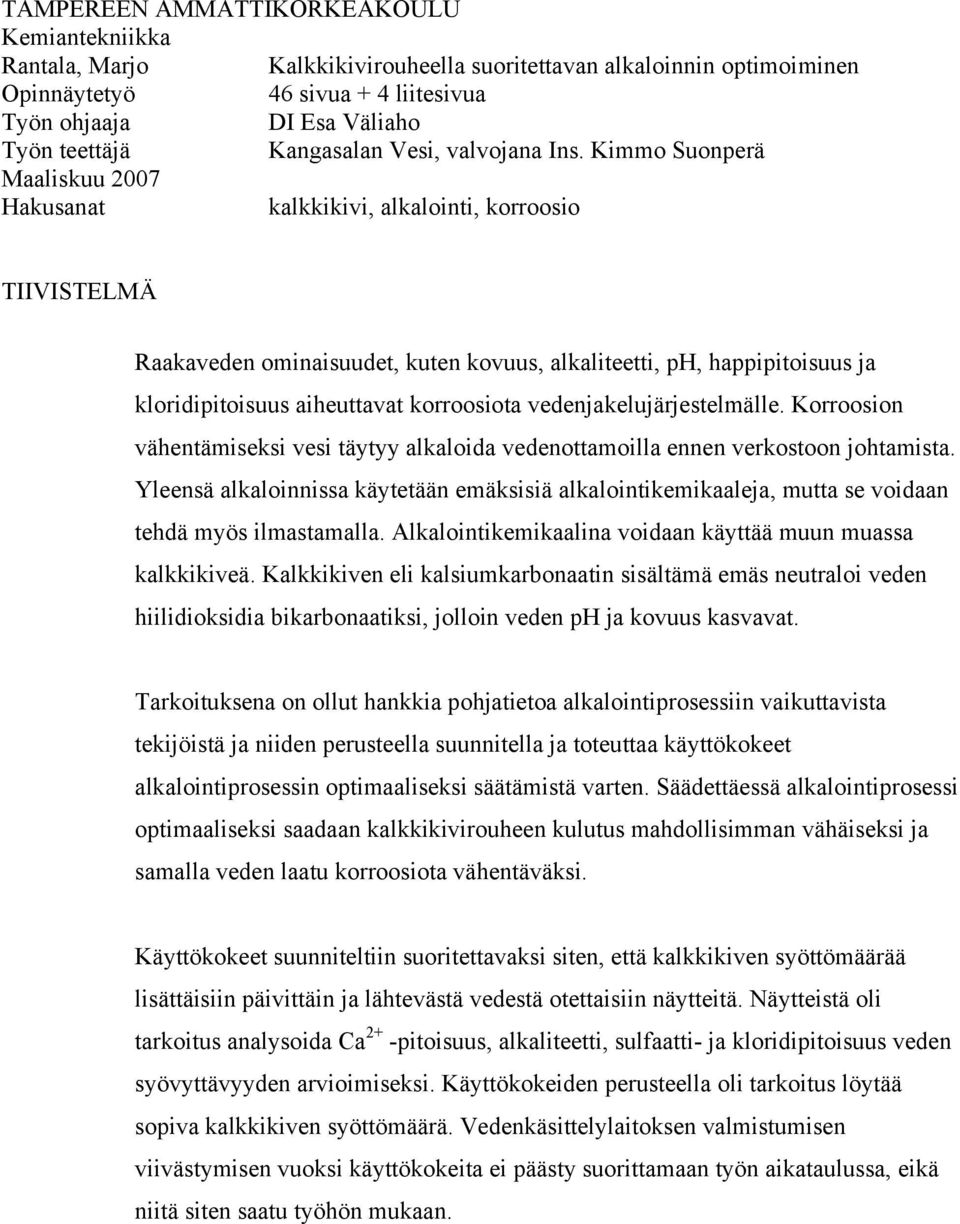 Kimmo Suonperä Maaliskuu 2007 Hakusanat kalkkikivi, alkalointi, korroosio TIIVISTELMÄ Raakaveden ominaisuudet, kuten kovuus, alkaliteetti, ph, happipitoisuus ja kloridipitoisuus aiheuttavat