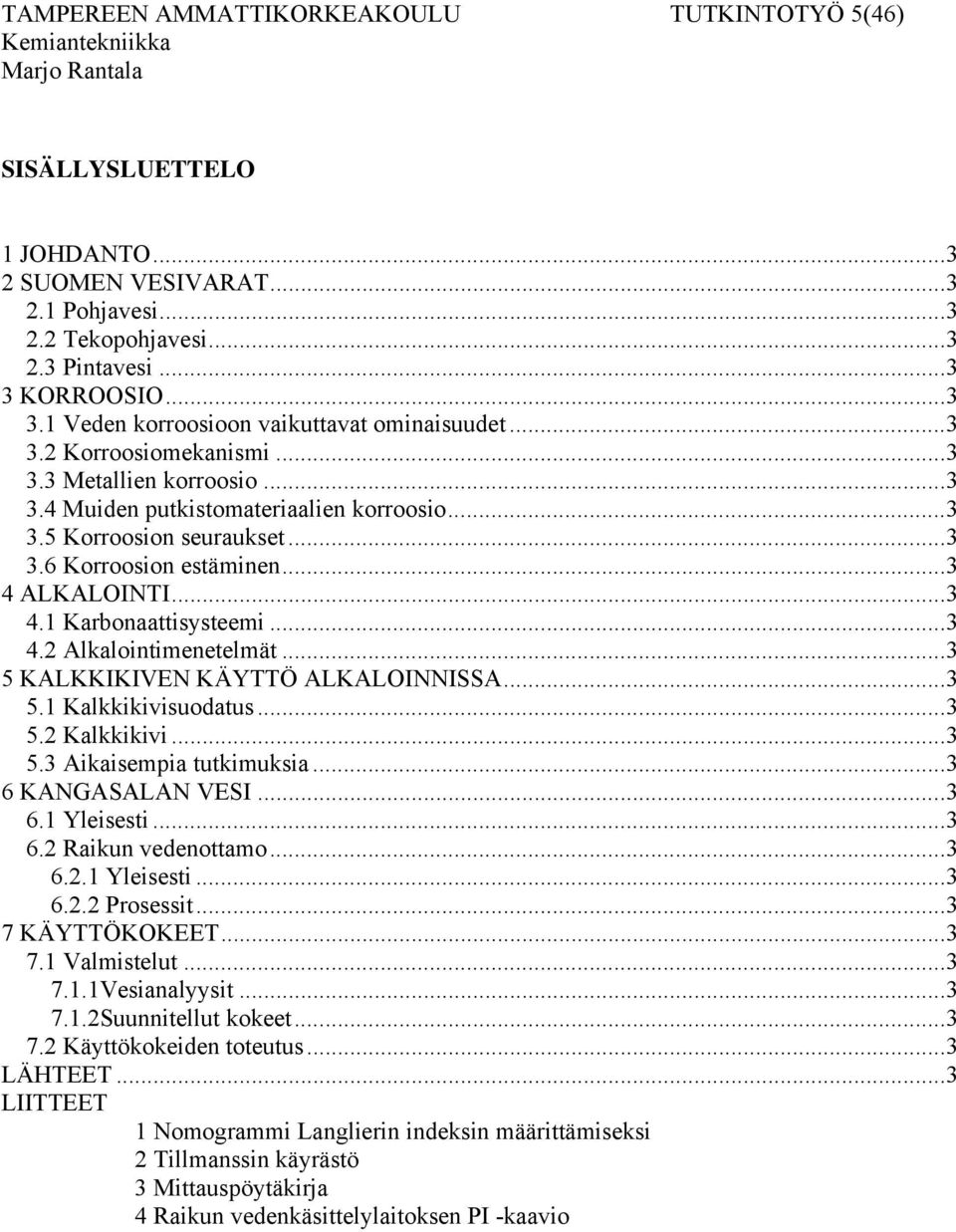 ..3 4 ALKALOINTI...3 4.1 Karbonaattisysteemi...3 4.2 Alkalointimenetelmät...3 5 KALKKIKIVEN KÄYTTÖ ALKALOINNISSA...3 5.1 Kalkkikivisuodatus...3 5.2 Kalkkikivi...3 5.3 Aikaisempia tutkimuksia.