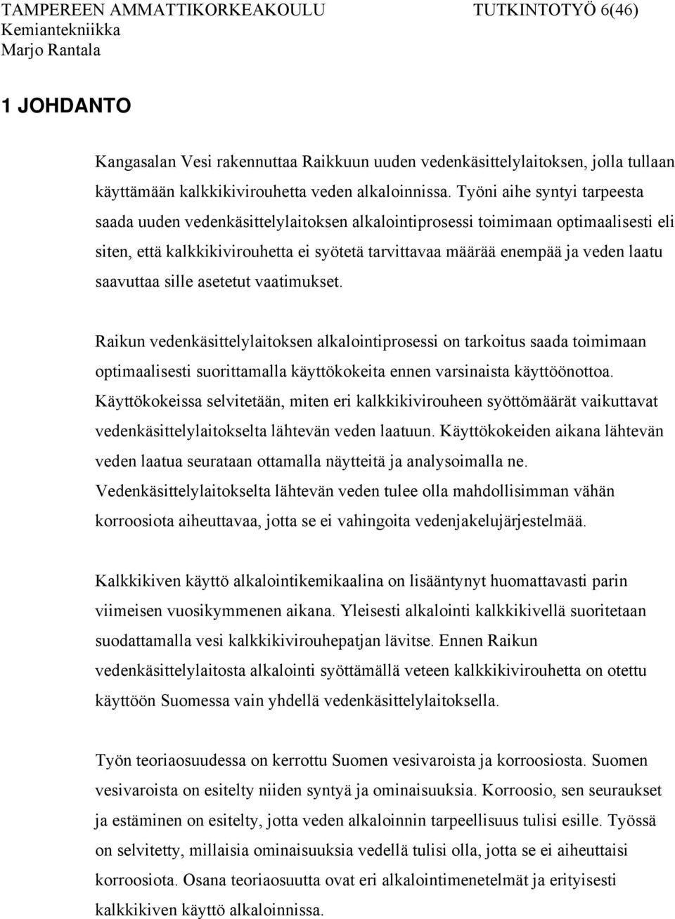 saavuttaa sille asetetut vaatimukset. Raikun vedenkäsittelylaitoksen alkalointiprosessi on tarkoitus saada toimimaan optimaalisesti suorittamalla käyttökokeita ennen varsinaista käyttöönottoa.