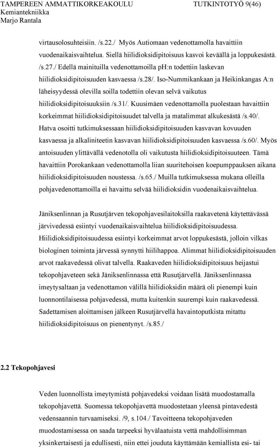 Iso-Nummikankaan ja Heikinkangas A:n läheisyydessä olevilla soilla todettiin olevan selvä vaikutus hiilidioksidipitoisuuksiin /s.31/.