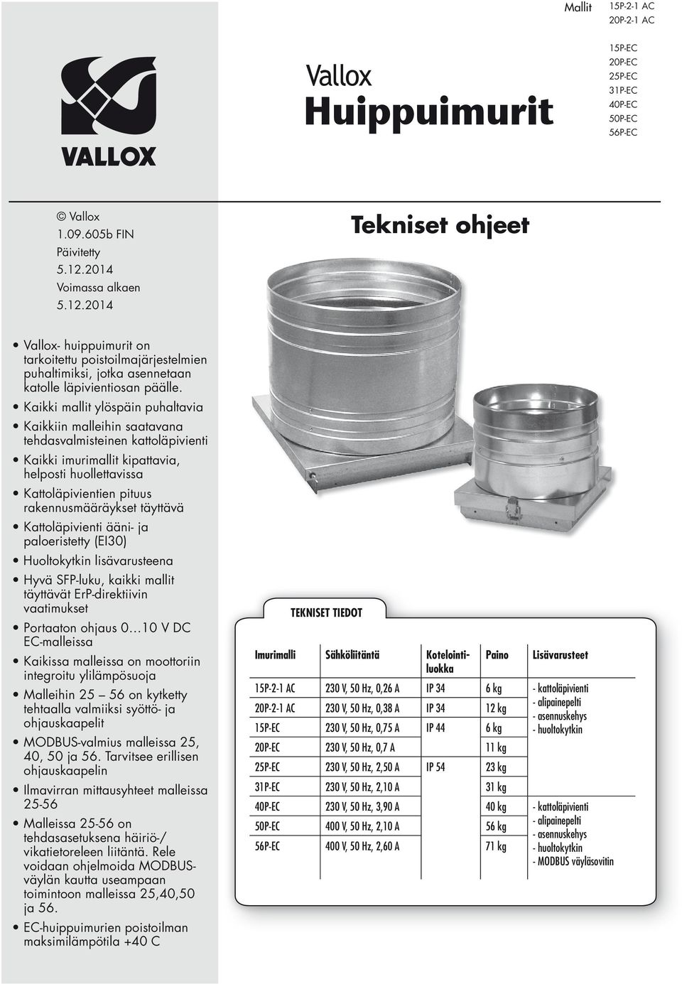 Kaikki mallit ylöspäin puhaltavia Kaikkiin malleihin saatavana tehdasvalmisteinen kattoläpivienti Kaikki imurimallit kipattavia, helposti huollettavissa Kattoläpivientien pituus rakennusmääräykset