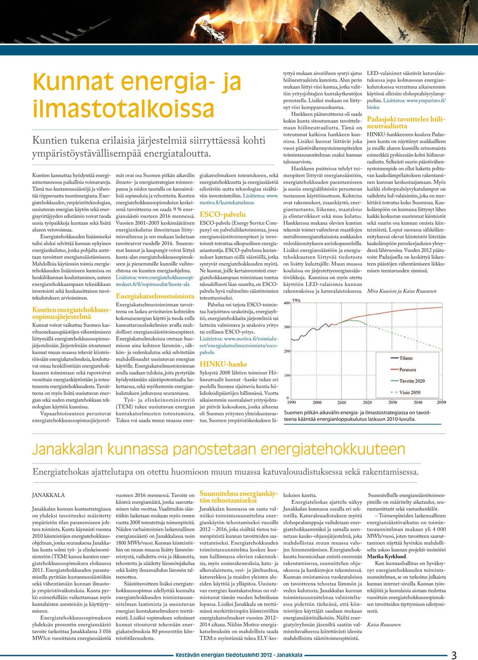 Viljan viljelyssä syntyy sivutuotteena olkea noin kaksi tonnia hehtaarilta.