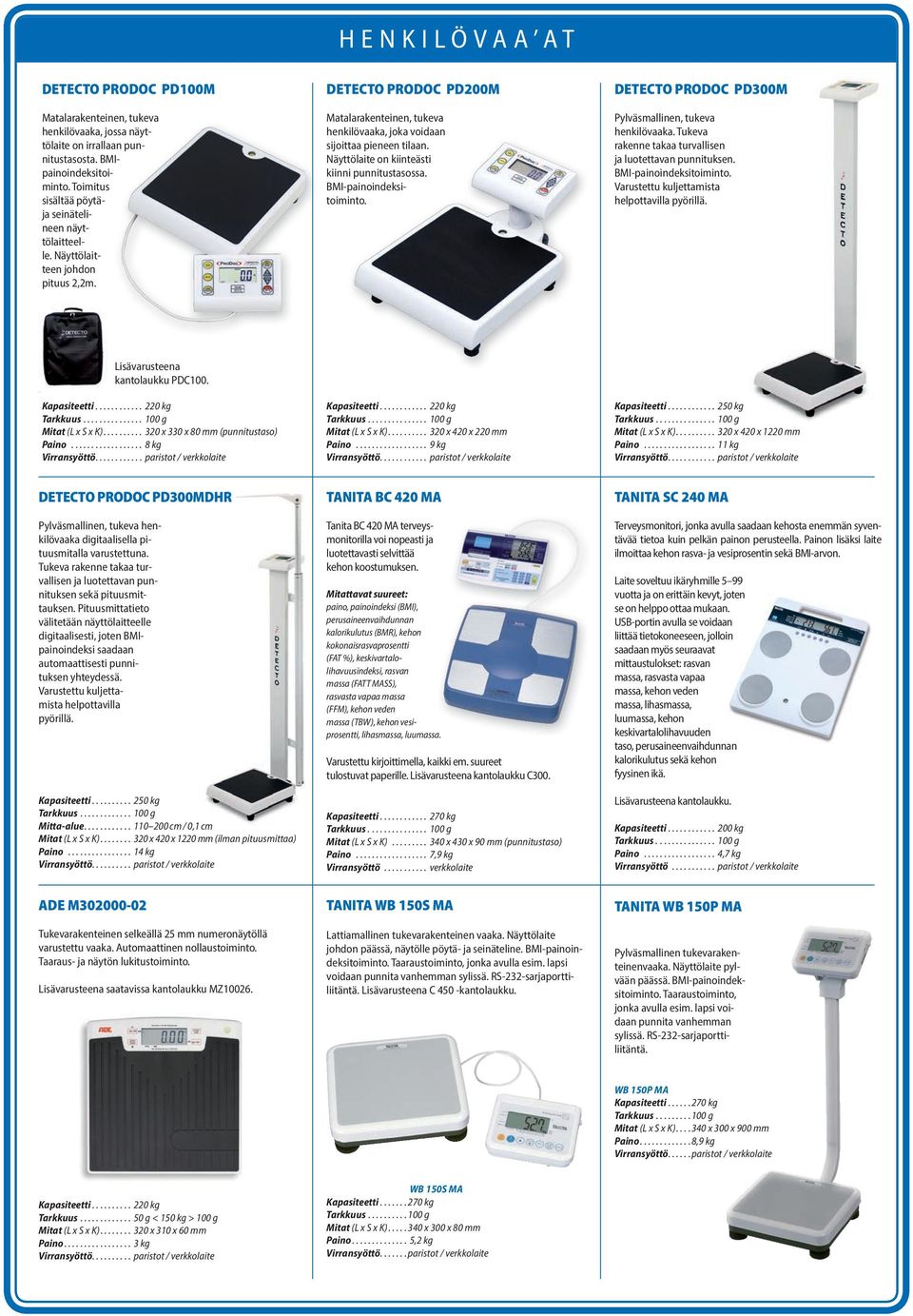 Näyttölaite on kiinteästi kiinni punnitustasossa. BMI-painoindeksitoiminto. DETECTO PRODOC PD300M Pylväsmallinen, tukeva henkilövaaka. Tukeva rakenne takaa turvallisen ja luotettavan punnituksen.