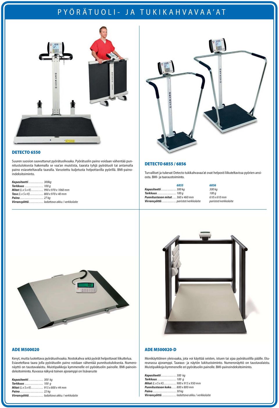 Varustettu kuljetusta helpottavilla pyörillä. BMI-painoindeksitoiminto. Kapasiteetti............ 300kg Mitat (L x S x K).... 990 x 970 x 1060 mm Taso (L x S x K).... 800 x 970 x 40 mm Paino.