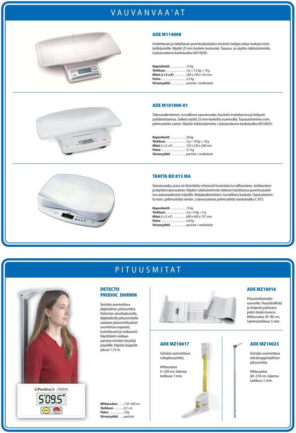 .. paristot / verkkolaite ADE M101000-01 Tukevarakenteinen, turvallinen vauvanvaaka. Kaukalo irrotettavissa ja helposti puhdistettavissa. Selkeä näyttö 25 mm korkeilla numeroilla.