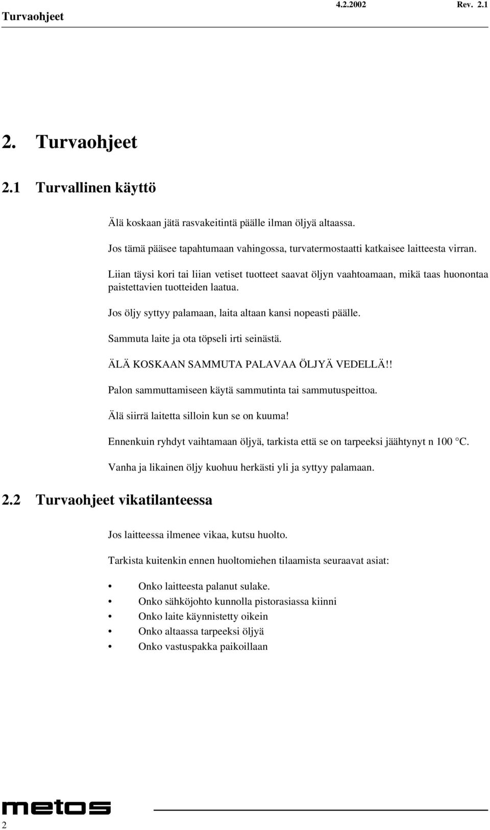 Sammuta laite ja ota töpseli irti seinästä. ÄLÄ KOSKAAN SAMMUTA PALAVAA ÖLJYÄ VEDELLÄ!! Palon sammuttamiseen käytä sammutinta tai sammutuspeittoa. Älä siirrä laitetta silloin kun se on kuuma! 2.