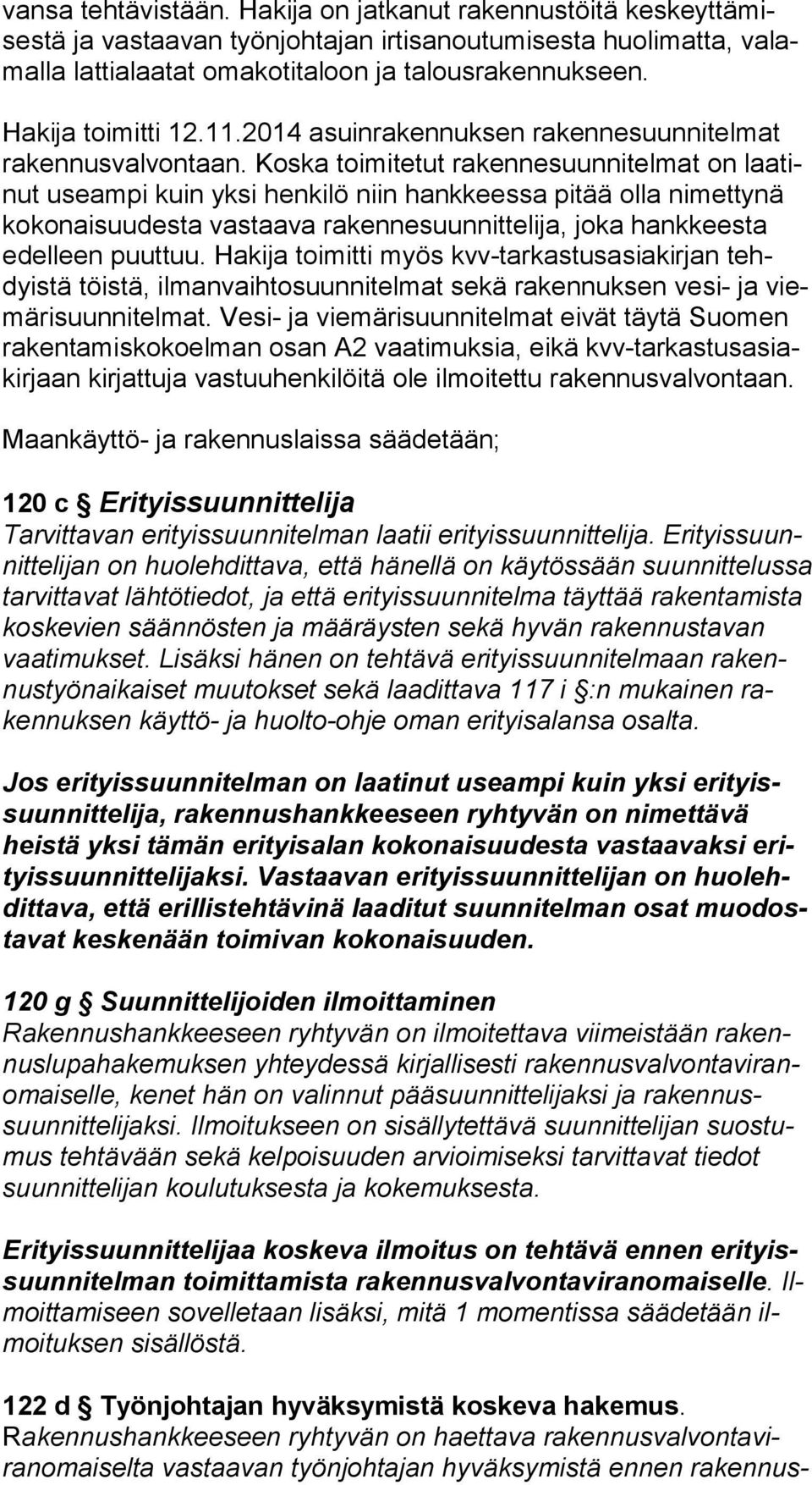 Koska toimitetut rakennesuunnitelmat on laa tinut useampi kuin yksi henkilö niin hankkeessa pitää olla nimettynä ko ko nai suu des ta vastaava rakennesuunnittelija, joka hankkeesta edel leen puuttuu.
