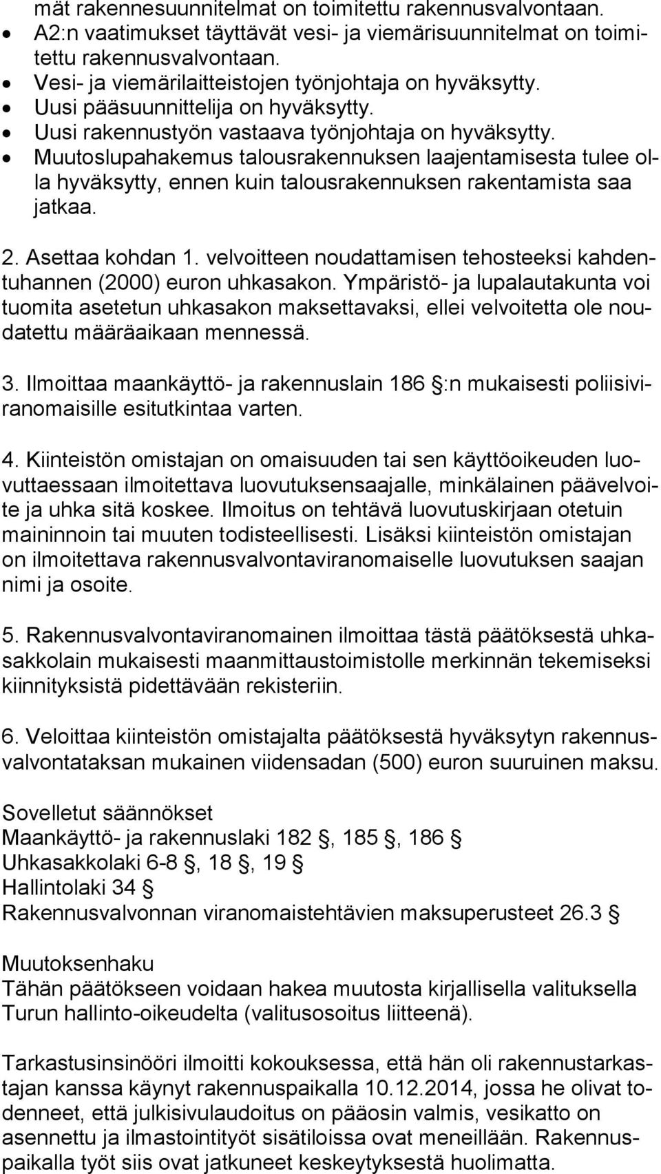 Muutoslupahakemus talousrakennuksen laajentamisesta tulee olla hyväksytty, ennen kuin talousrakennuksen rakentamista saa jat kaa. 2. Asettaa kohdan 1.