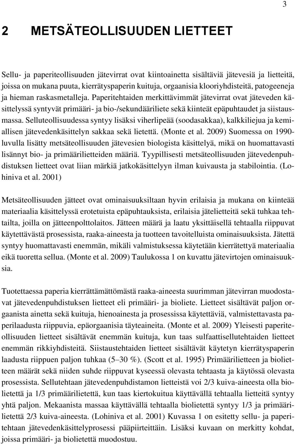Paperitehtaiden merkittävimmät jätevirrat ovat jäteveden käsittelyssä syntyvät primääri- ja bio-/sekundääriliete sekä kiinteät epäpuhtaudet ja siistausmassa.