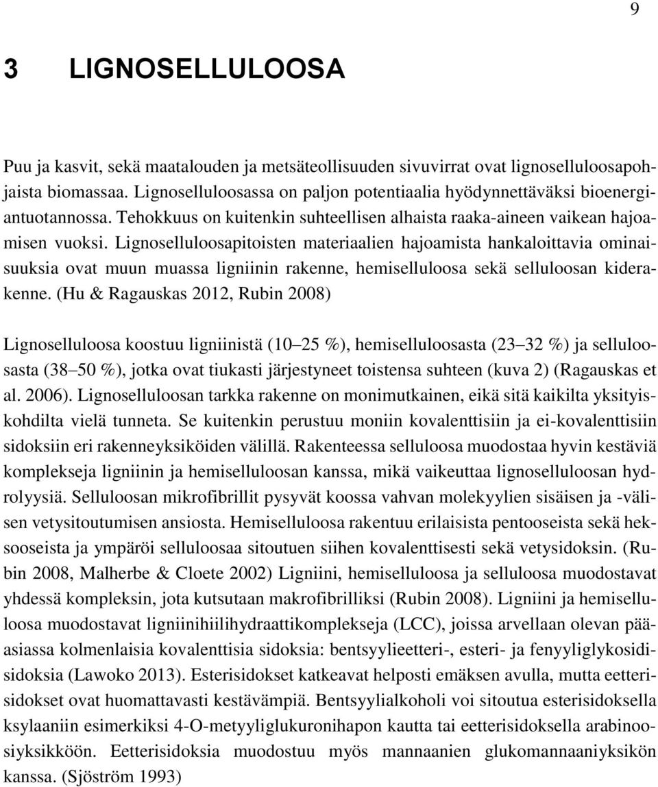 Lignoselluloosapitoisten materiaalien hajoamista hankaloittavia ominaisuuksia ovat muun muassa ligniinin rakenne, hemiselluloosa sekä selluloosan kiderakenne.