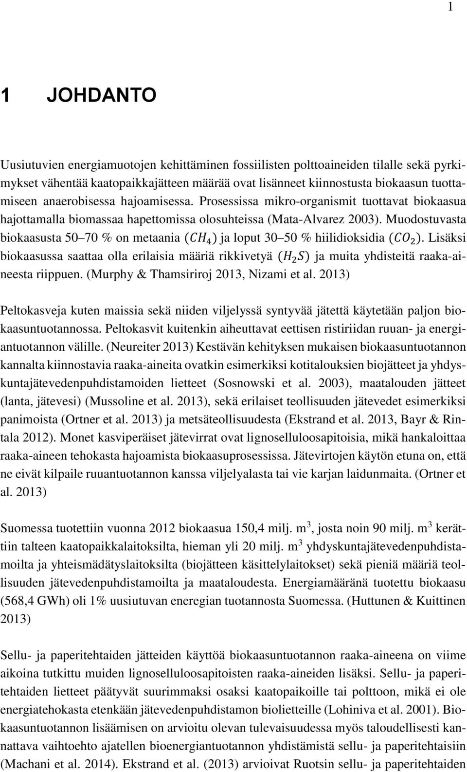 Muodostuvasta biokaasusta 50 70 % on metaania (CH 4 ) ja loput 30 50 % hiilidioksidia (CO 2 ).