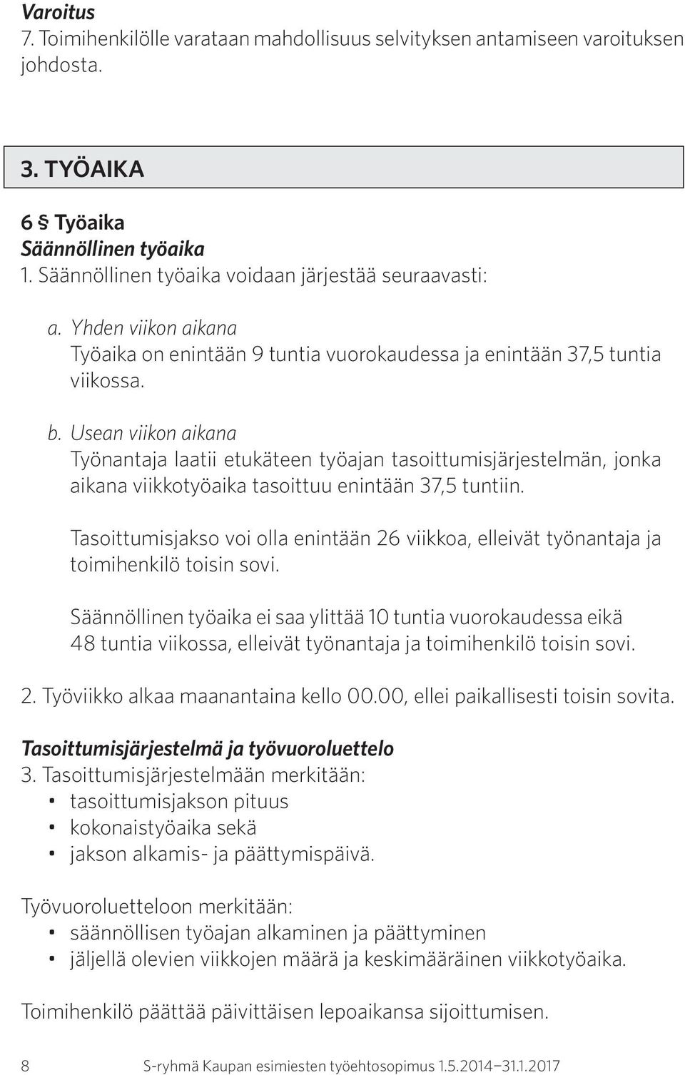 Usean viikon aikana Työnantaja laatii etukäteen työajan tasoittumisjärjestelmän, jonka aikana viikkotyöaika tasoittuu enintään 37,5 tuntiin.