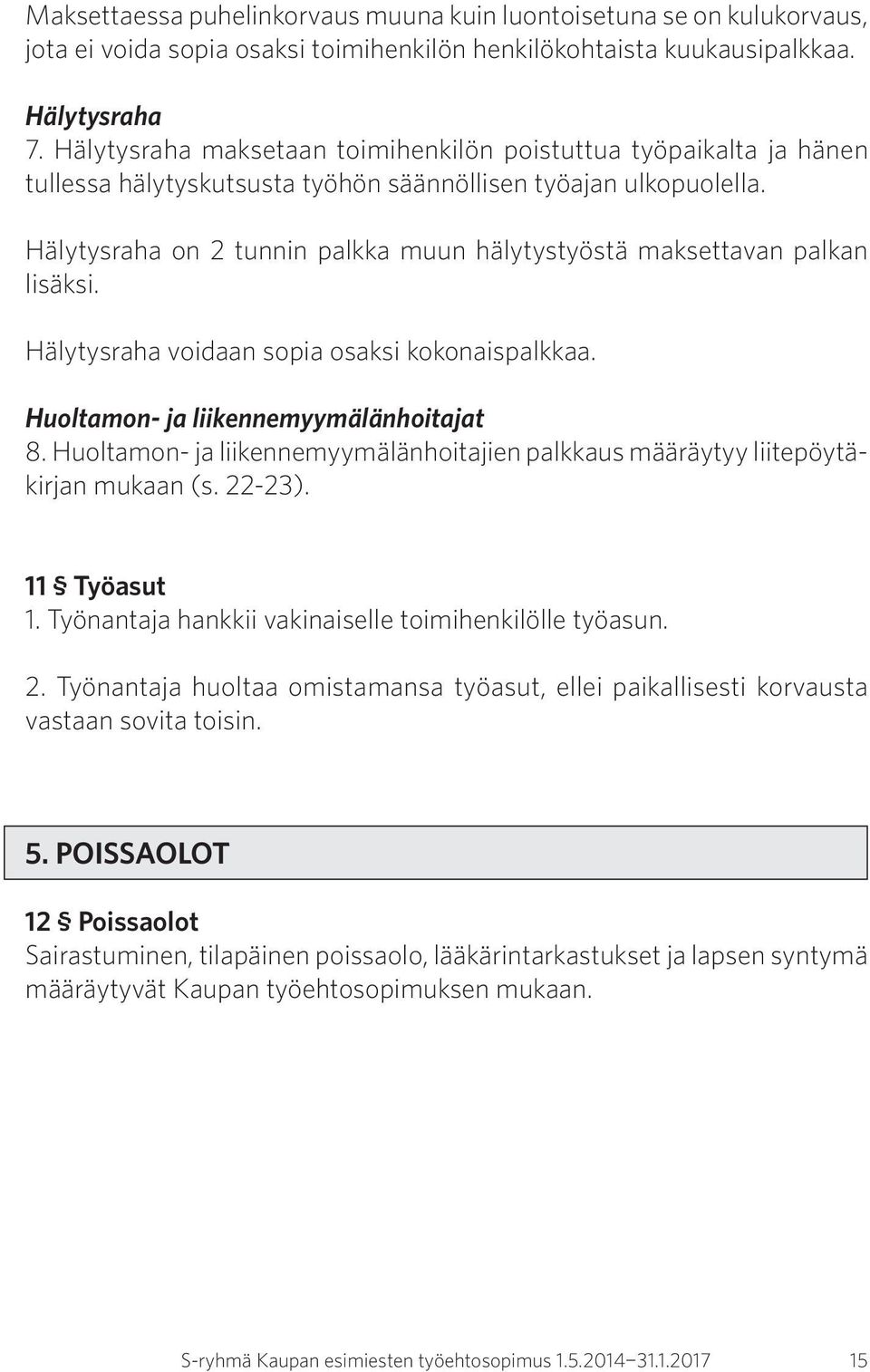 Hälytysraha on 2 tunnin palkka muun hälytystyöstä maksettavan palkan lisäksi. Hälytysraha voidaan sopia osaksi kokonaispalkkaa. Huoltamon- ja liikennemyymälänhoitajat 8.