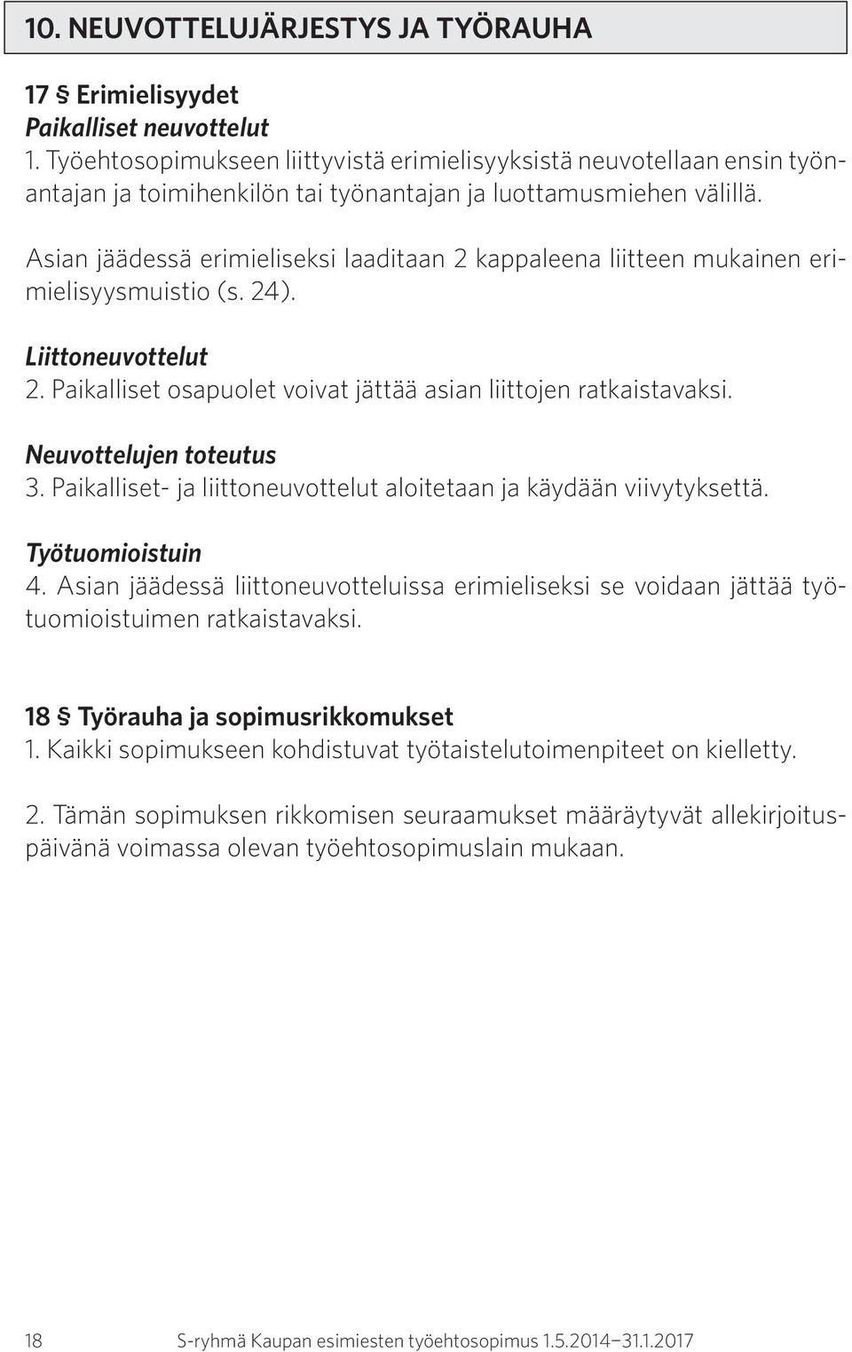 Asian jäädessä erimieliseksi laaditaan 2 kappaleena liitteen mukainen erimielisyysmuistio (s. 24). Liittoneuvottelut 2. Paikalliset osapuolet voivat jättää asian liittojen ratkaistavaksi.