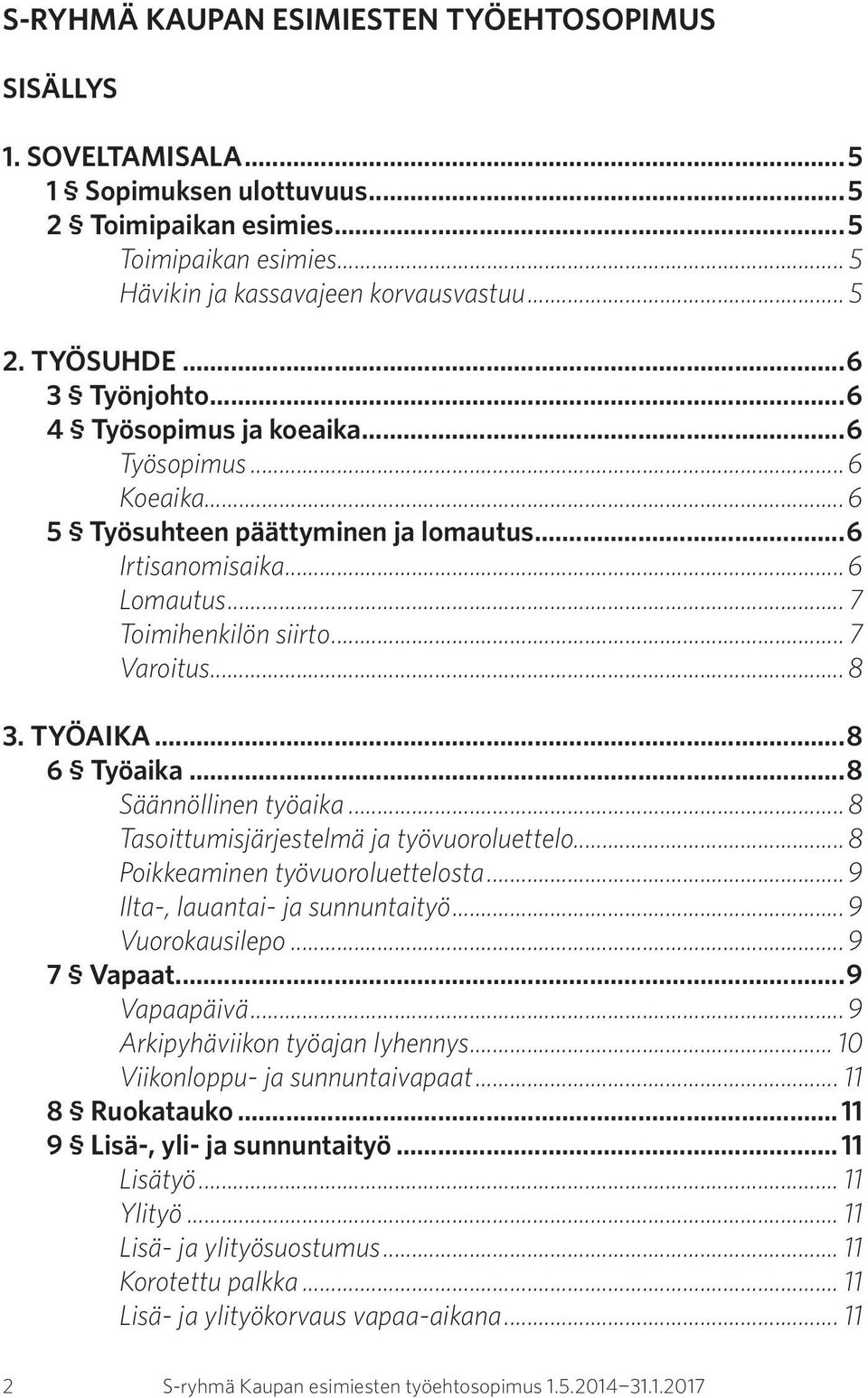 TYÖAIKA...8 6 Työaika...8 Säännöllinen työaika... 8 Tasoittumisjärjestelmä ja työvuoroluettelo... 8 Poikkeaminen työvuoroluettelosta...9 Ilta-, lauantai- ja sunnuntaityö...9 Vuorokausilepo...9 7 Vapaat.