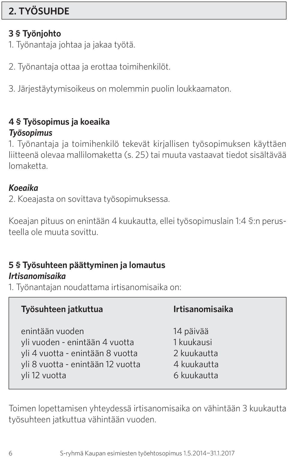 Koeaika 2. Koeajasta on sovittava työsopimuksessa. Koeajan pituus on enintään 4 kuukautta, ellei työsopimuslain 1:4 :n perusteella ole muuta sovittu.