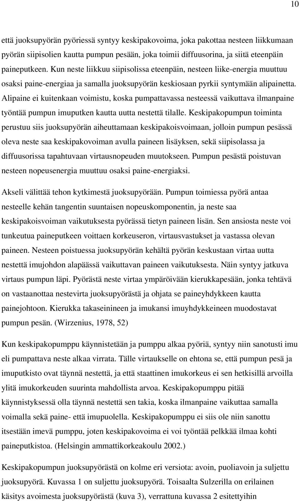 Alipaine ei kuitenkaan voimistu, koska pumpattavassa nesteessä vaikuttava ilmanpaine työntää pumpun imuputken kautta uutta nestettä tilalle.
