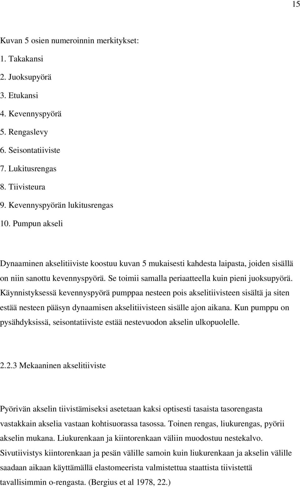Käynnistyksessä kevennyspyörä pumppaa nesteen pois akselitiivisteen sisältä ja siten estää nesteen pääsyn dynaamisen akselitiivisteen sisälle ajon aikana.