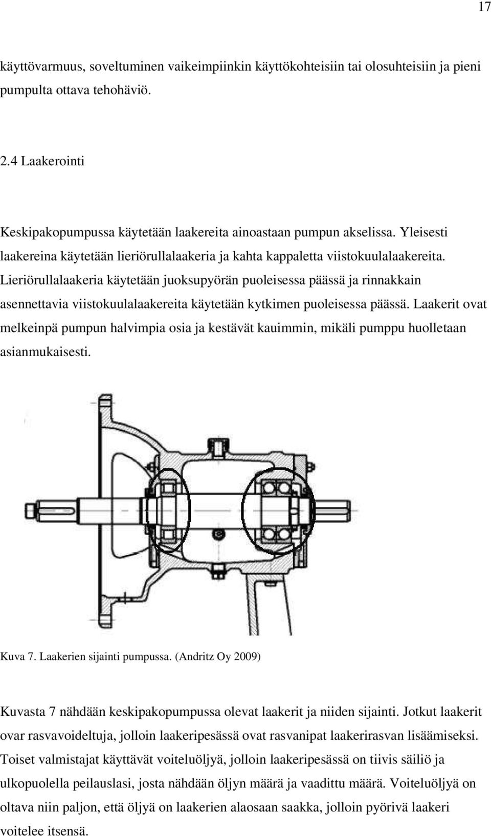 Lieriörullalaakeria käytetään juoksupyörän puoleisessa päässä ja rinnakkain asennettavia viistokuulalaakereita käytetään kytkimen puoleisessa päässä.