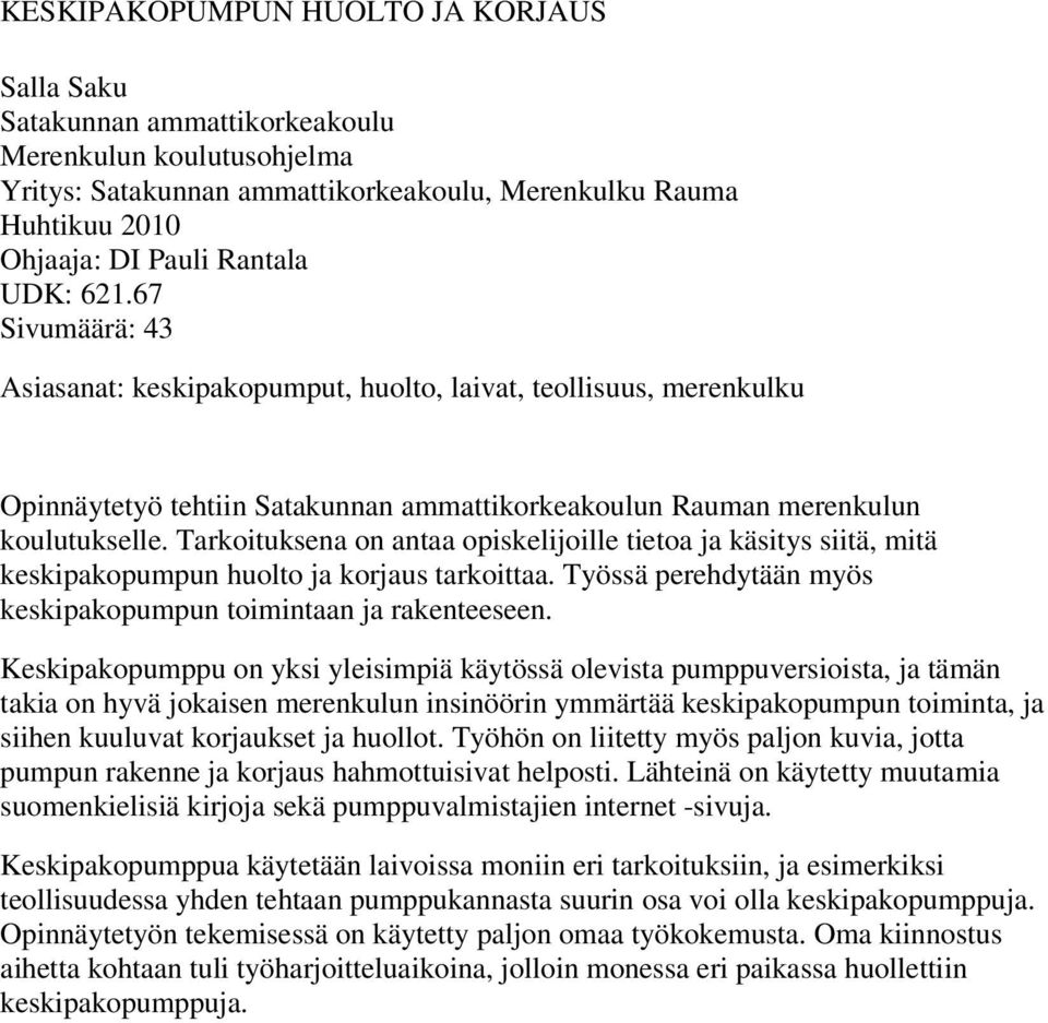 Tarkoituksena on antaa opiskelijoille tietoa ja käsitys siitä, mitä keskipakopumpun huolto ja korjaus tarkoittaa. Työssä perehdytään myös keskipakopumpun toimintaan ja rakenteeseen.
