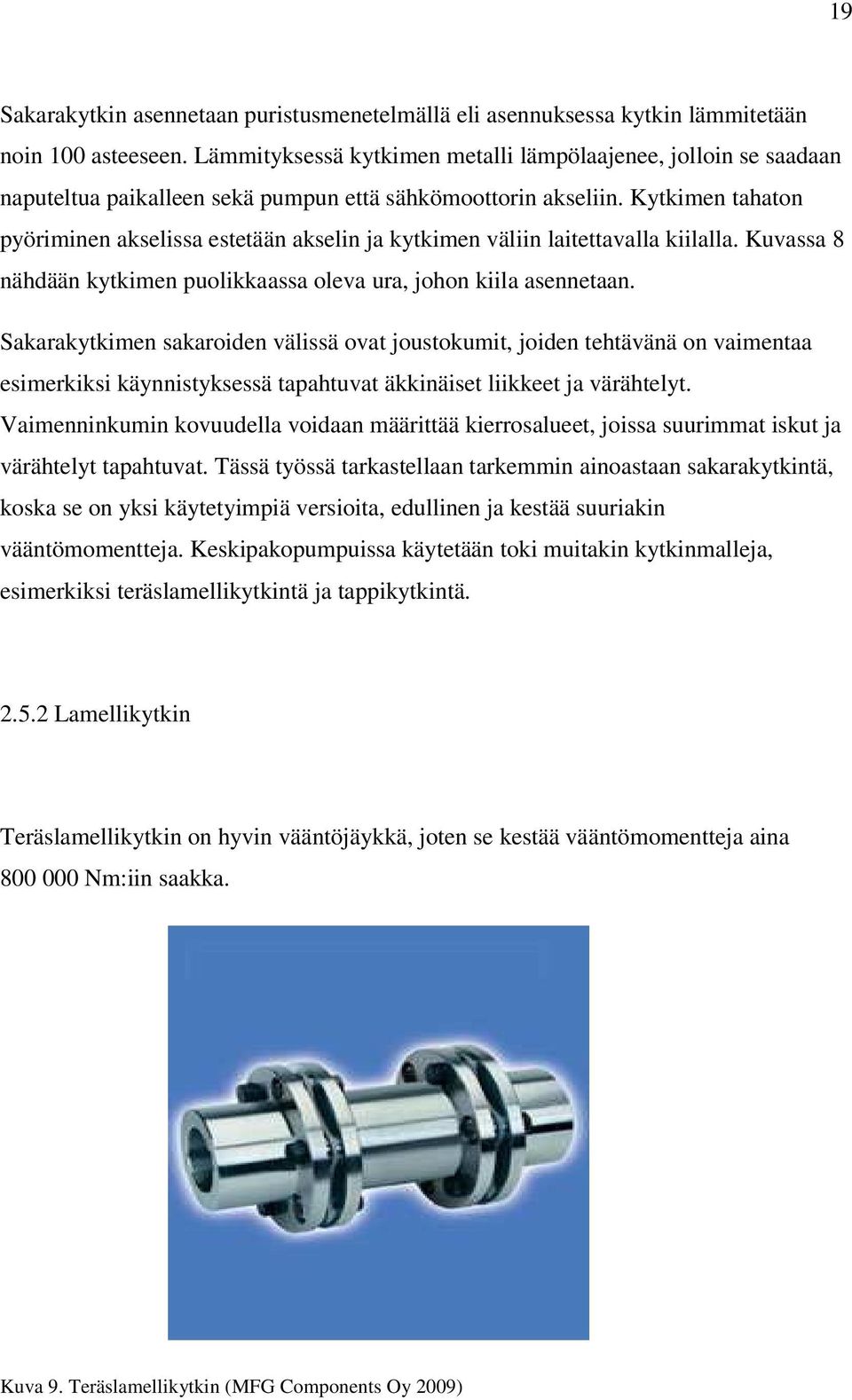 Kytkimen tahaton pyöriminen akselissa estetään akselin ja kytkimen väliin laitettavalla kiilalla. Kuvassa 8 nähdään kytkimen puolikkaassa oleva ura, johon kiila asennetaan.