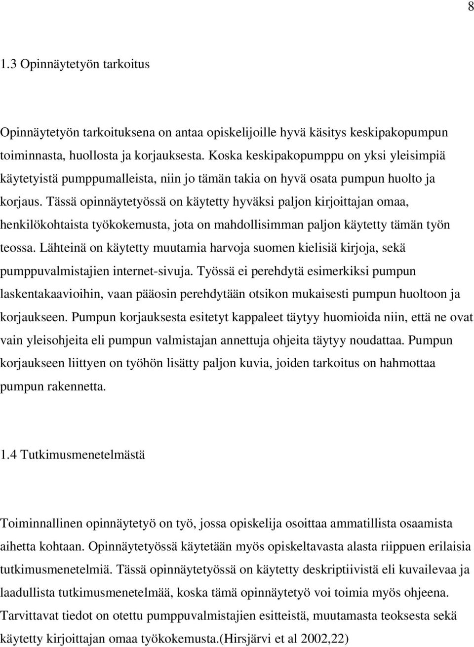 Tässä opinnäytetyössä on käytetty hyväksi paljon kirjoittajan omaa, henkilökohtaista työkokemusta, jota on mahdollisimman paljon käytetty tämän työn teossa.