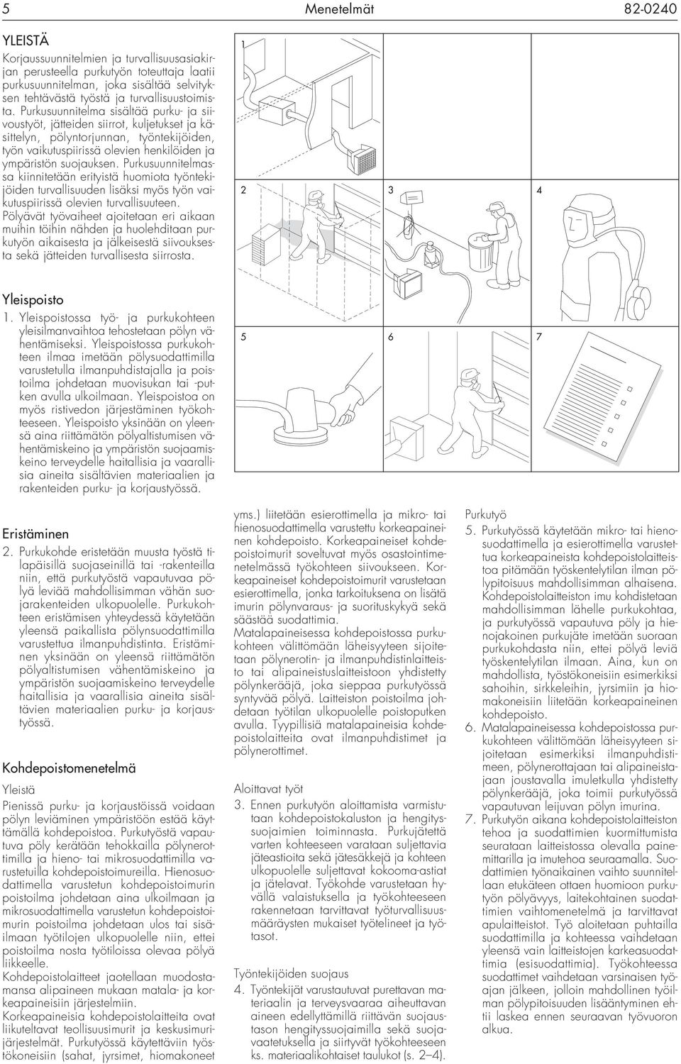 Purkusuunnitelma sisältää purku- ja siivoustyöt, jätteiden siirrot, kuljetukset ja käsittelyn, pölyntorjunnan, työntekijöiden, työn vaikutuspiirissä olevien henkilöiden ja ympäristön suojauksen.