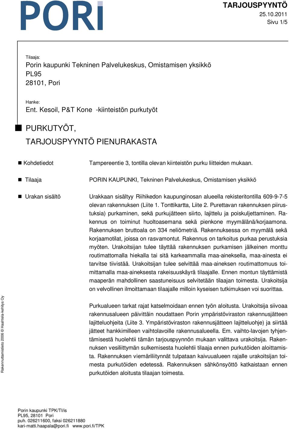 Tilaaja PORIN KAUPUNKI, Tekninen Palvelukeskus, Omistamisen yksikkö Urakan sisältö Urakkaan sisältyy Riihikedon kaupunginosan alueella rekisteritontilla 609-9-7-5 olevan rakennuksen (Liite 1.