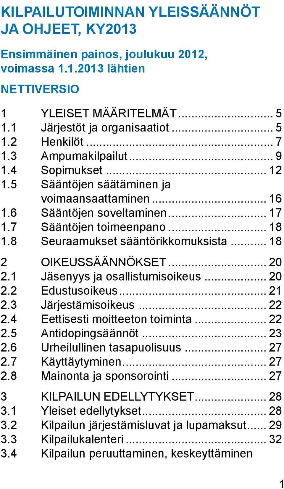 8 Seuraamukset sääntörikkomuksista... 18 2 OIKEUSSÄÄNNÖKSET... 20 2.1 Jäsenyys ja osallistumisoikeus... 20 2.2 Edustusoikeus... 21 2.3 Järjestämisoikeus... 22 2.4 Eettisesti moitteeton toiminta... 22 2.5 Antidopingsäännöt.