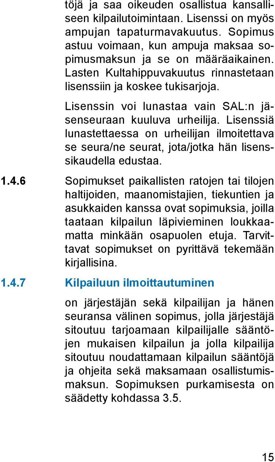 Lisenssiä lunastettaessa on urheilijan ilmoitettava se seura/ne seurat, jota/jotka hän lisenssikaudella edustaa. 1.4.