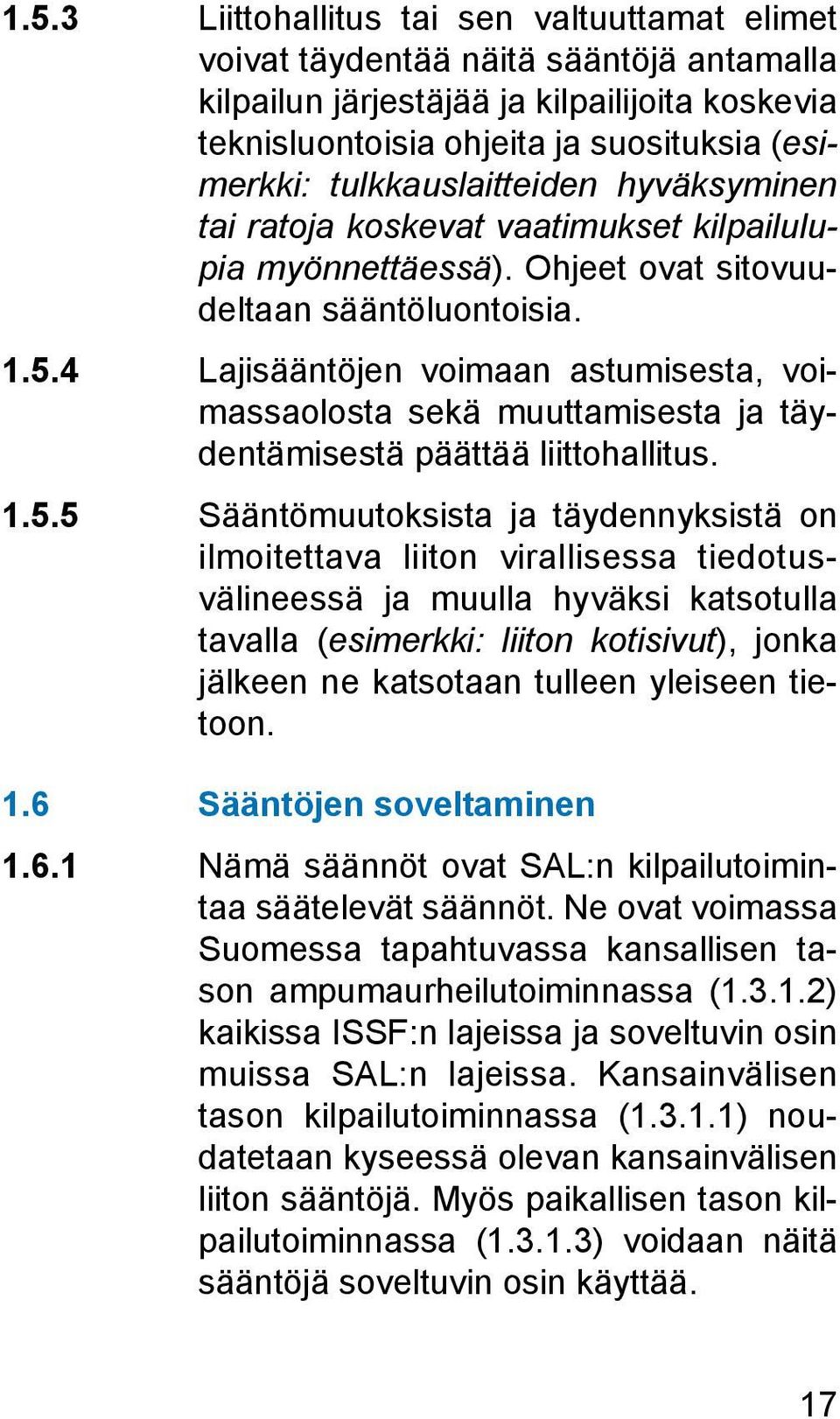 4 Lajisääntöjen voimaan astumisesta, voimassaolosta sekä muuttamisesta ja täydentämisestä päättää liittohallitus. 1.5.