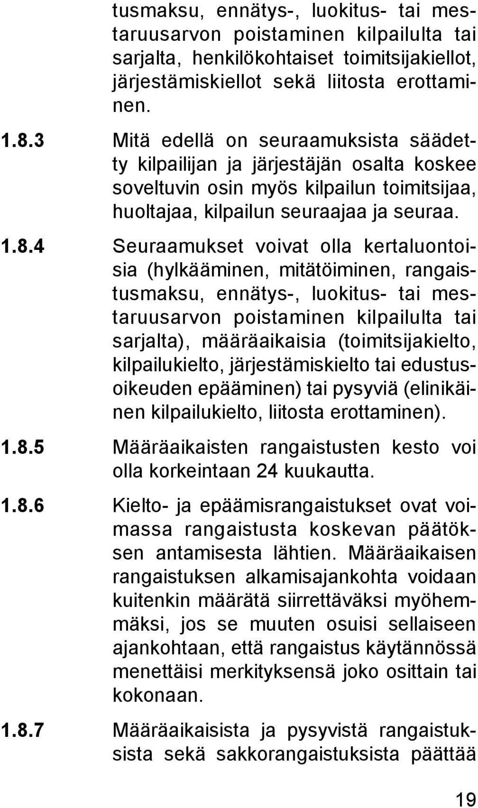 4 Seuraamukset voivat olla kertaluontoisia (hylkääminen, mitätöiminen, rangaistusmaksu, ennätys-, luokitus- tai mestaruusarvon poistaminen kilpailulta tai sarjalta), määräaikaisia (toimitsijakielto,