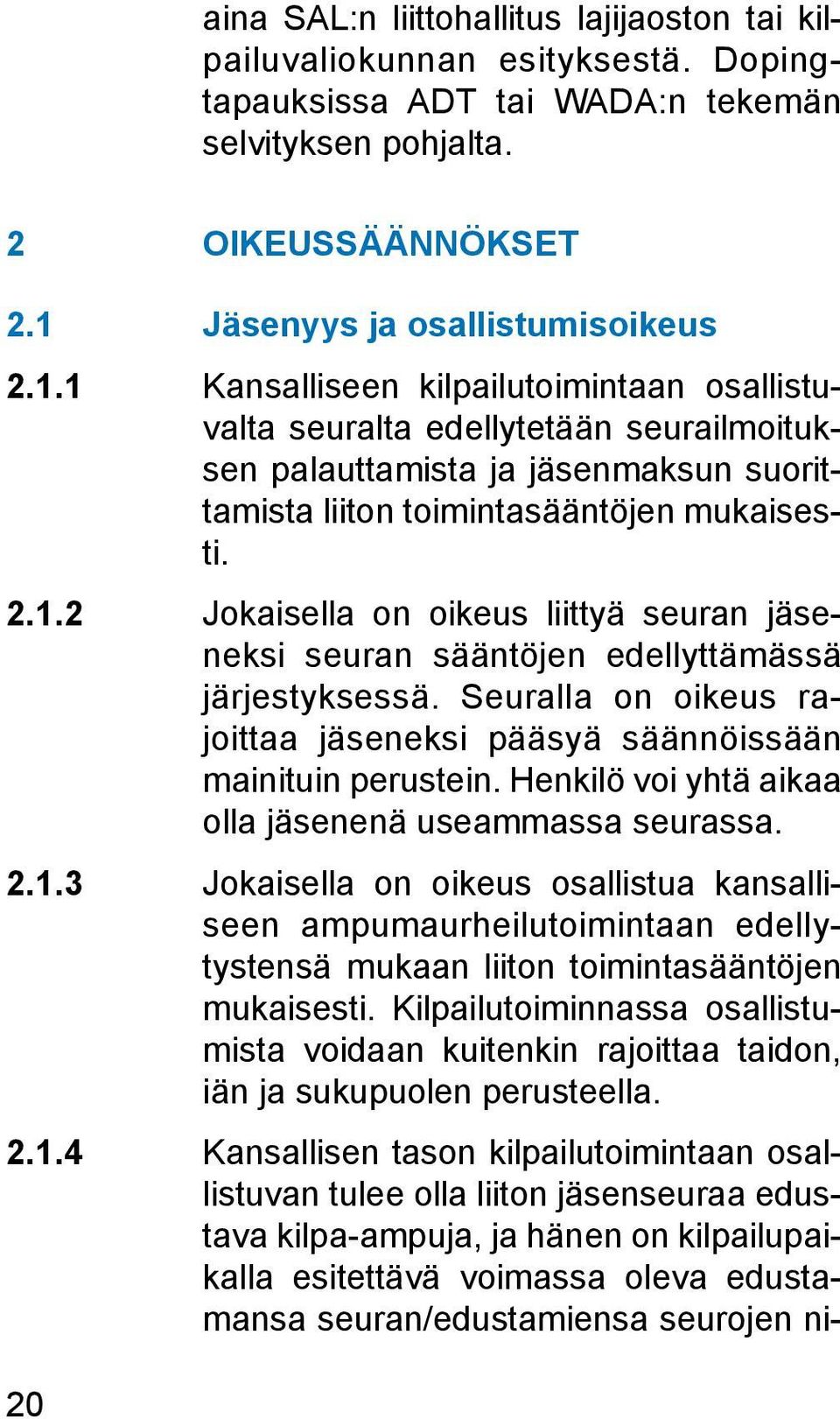 1 Kansalliseen kilpailutoimintaan osallistuvalta seuralta edellytetään seurailmoituksen palauttamista ja jäsenmaksun suorittamista liiton toimintasääntöjen mukaisesti. 2.1.2 Jokaisella on oikeus liittyä seuran jäseneksi seuran sääntöjen edellyttämässä järjestyksessä.