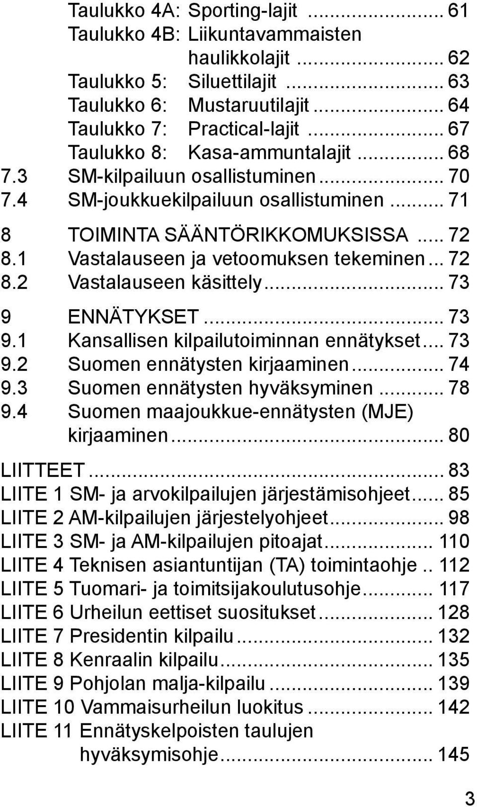 1 Vastalauseen ja vetoomuksen tekeminen... 72 8.2 Vastalauseen käsittely... 73 9 ENNÄTYKSET... 73 9.1 Kansallisen kilpailutoiminnan ennätykset... 73 9.2 Suomen ennätysten kirjaaminen... 74 9.