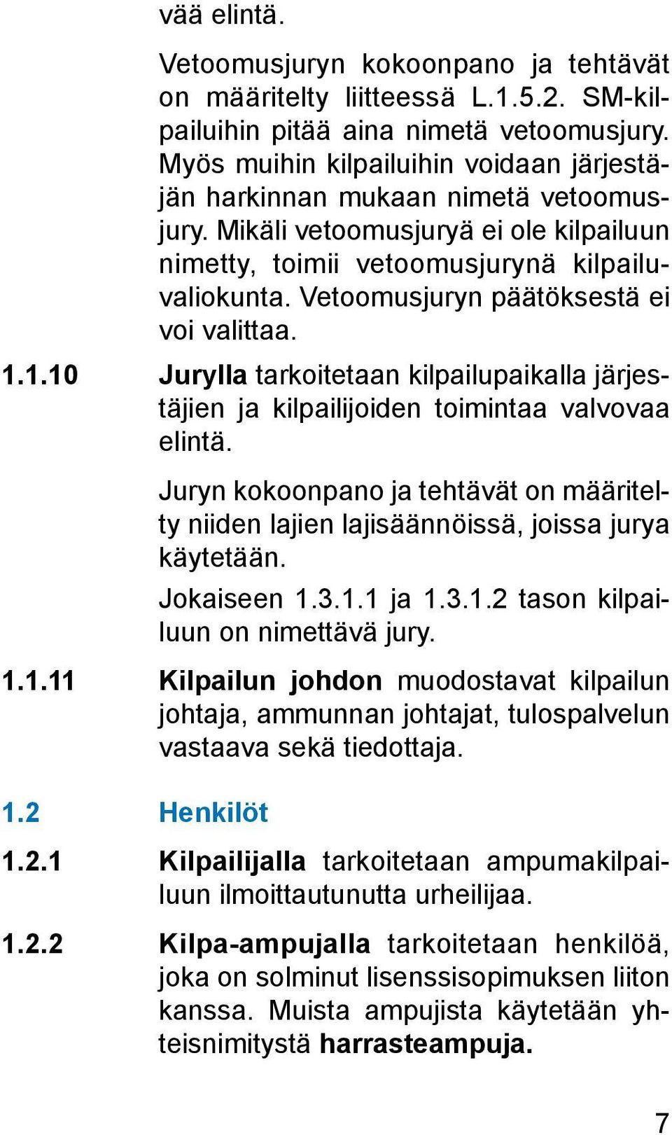 Vetoomusjuryn päätöksestä ei voi valittaa. 1.1.10 Jurylla tarkoitetaan kilpailupaikalla järjestäjien ja kilpailijoiden toimintaa valvovaa elintä.