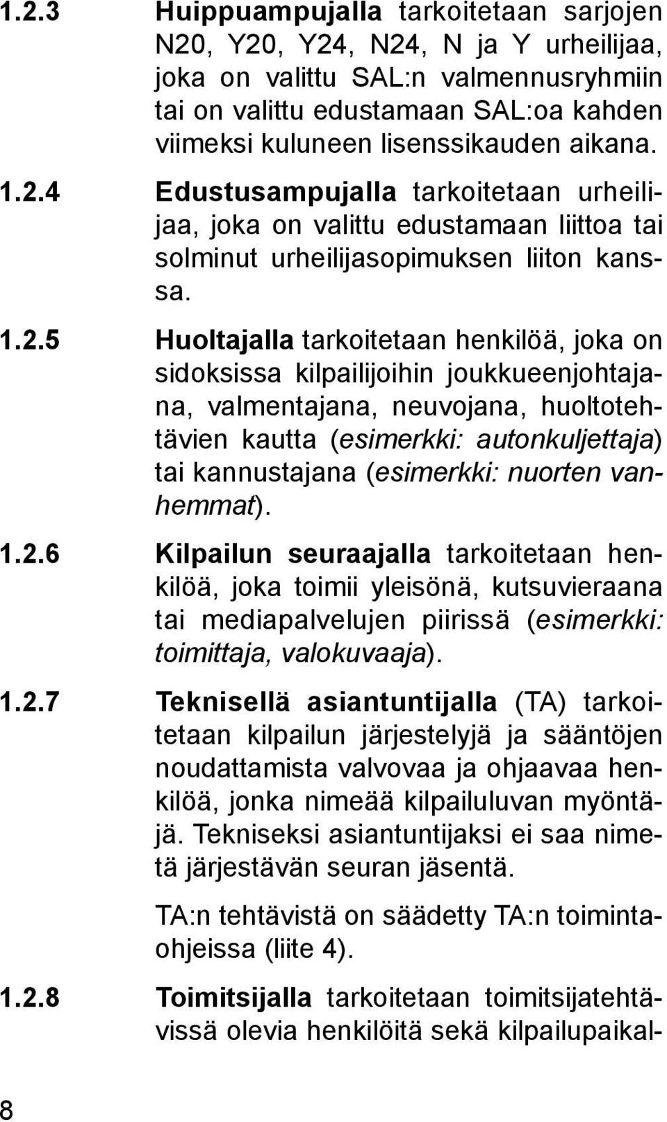 4 Edustusampujalla tarkoitetaan urheilijaa, joka on valittu edustamaan liittoa tai solminut urheilijasopimuksen lii ton kanssa. 1.2.