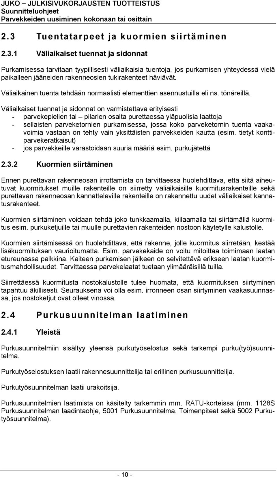 Väliaikaiset tuennat ja sidonnat on varmistettava erityisesti - parvekepielien tai pilarien osalta purettaessa yläpuolisia laattoja - sellaisten parveketornien purkamisessa, jossa koko parveketornin