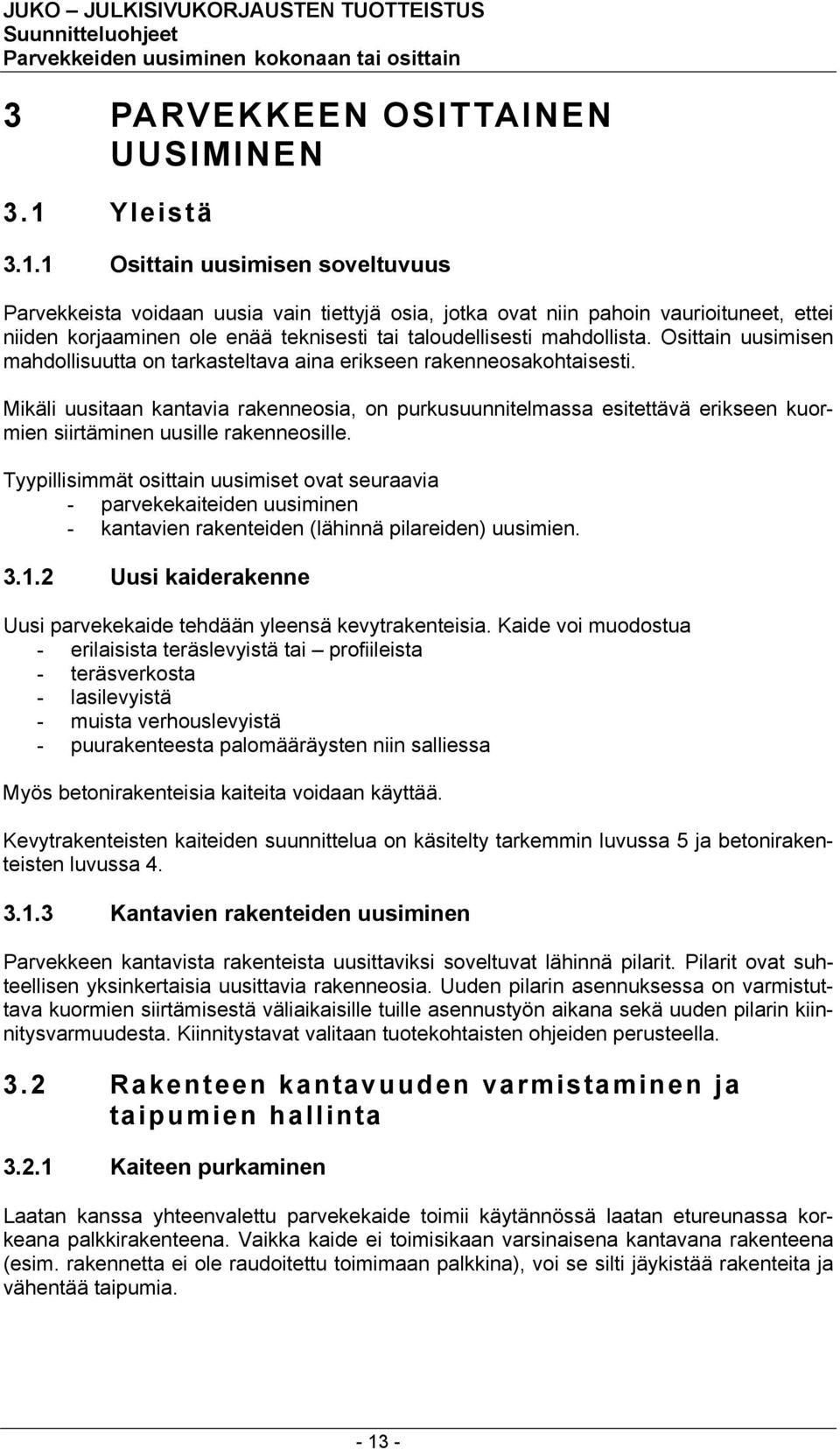 1 Osittain uusimisen soveltuvuus Parvekkeista voidaan uusia vain tiettyjä osia, jotka ovat niin pahoin vaurioituneet, ettei niiden korjaaminen ole enää teknisesti tai taloudellisesti mahdollista.