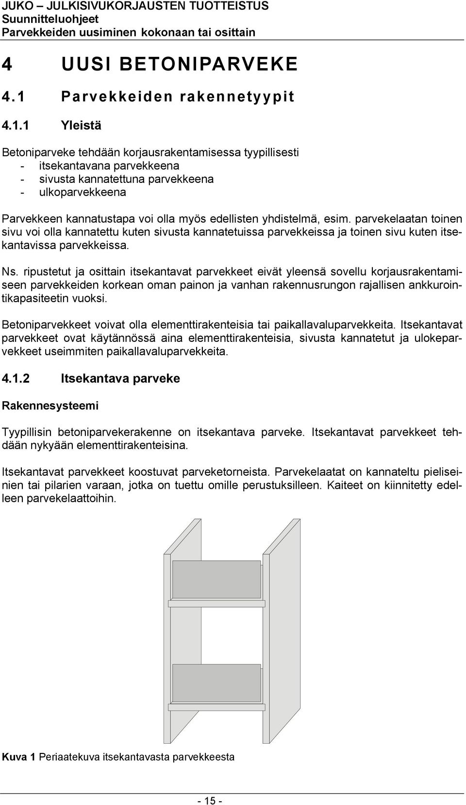 1 Yleistä Betoniparveke tehdään korjausrakentamisessa tyypillisesti - itsekantavana parvekkeena - sivusta kannatettuna parvekkeena - ulkoparvekkeena Parvekkeen kannatustapa voi olla myös edellisten