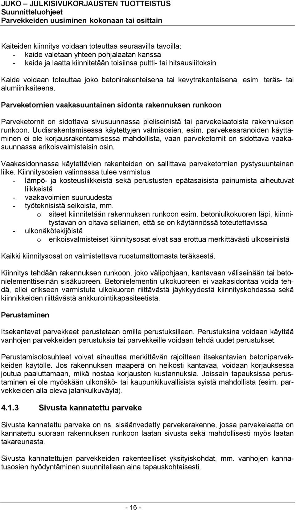 Parveketornien vaakasuuntainen sidonta rakennuksen runkoon Parveketornit on sidottava sivusuunnassa pieliseinistä tai parvekelaatoista rakennuksen runkoon.